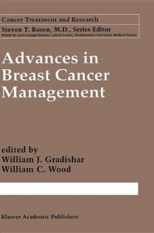 Advances in Breast Cancer Management, 2nd edition (Cancer Treatment and Research) - William J. Gradishar, William C. Wood