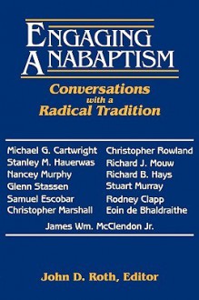 Engaging Anabaptism: Conversations with a Radical Tradition - John D. Roth