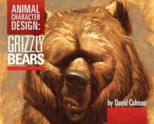 Animal Character Design:Grizzly Bears - David Colman, Daniel Morris