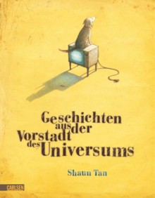 Geschichten Aus Der Vorstadt Des Universums - Shaun Tan, Eike Schönfeld