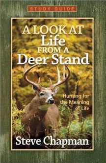 A Look at Life from a Deer Stand Study Guide: Hunting for the Meaning of Life - Steve Chapman