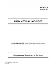 Field Manual FM 4-02.1 Army Medical Logistics December 2009 - United States Government Us Army