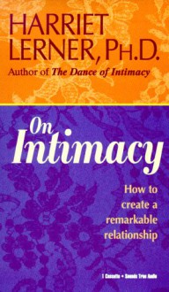 On Intimacy: How to Create a Remarkable Relationship - Harriet Lerner