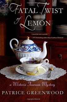 A Fatal Twist of Lemon: A Wisteria Tearoom Mystery (Volume 1) Paperback July 31, 2012 - Patrice Greenwood