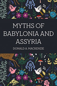 Myths of Babylonia and Assyria - Donald A. Mackenzie