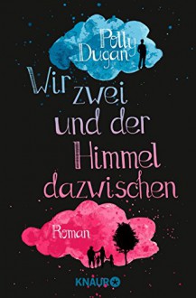 Wir zwei und der Himmel dazwischen: Roman - Polly Dugan, Christiane Meyer