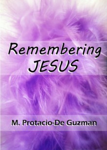 Remembering Jesus - M. Protacio-De Guzman