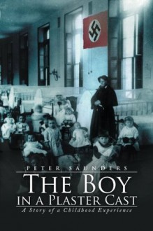 The Boy in a Plaster Cast: The Boy in a Plaster Cast - Peter Saunders