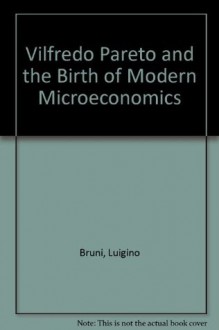 Vilfredo Pareto and the Birth of Modern Microeconomics - Luigino Bruni