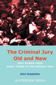 Criminal Jury Old And New: Jury Power From Early Times To The Present Day - John Hostettler