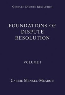 Foundations of Dispute Resolution Volume 1 - Carrie J. Menkel-Meadow