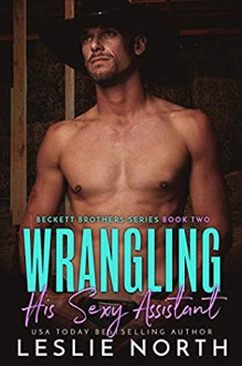  Wrangling His Sexy Assistant (Beckett Brothers Book 2) - Leslie North