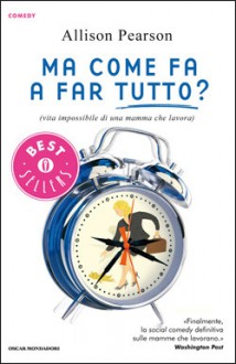 Ma come fa a far tutto? Vita impossibile di una mamma che lavora - Allison Pearson, Valentina Guani, Annamaria Biavasco