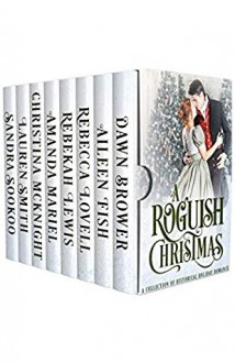 A Roguish Christmas: A Historical Holiday Collection - Lauren Smith, Sandra Sookoo, Aileen Fish, Christina McKnight, Rebekah Lewis, Amanda Mariel, Dawn Brower, Rebecca Lovell 