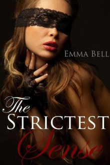 The Strictest Sense (A BDSM Female Submission MMF Erotica) - Emma Bell