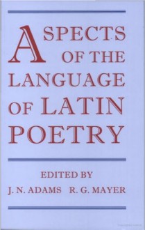 Aspects Of The Language Of Latin Poetry - Roland Mayer