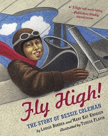 Fly High!: The Story of Bessie Coleman - Louise Borden, Mary Kay Kroeger, Teresa Flavin