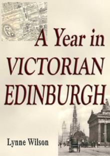 A Year in Victorian Edinburgh - Lynne Wilson