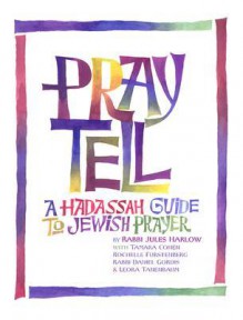 Pray Tell: A Hadassah Guide to Jewish Prayer - Jules Harlow, Tamara Cohen, Rochelle Furstenberg, Carol Diament, Claudia R. Chernov, Daniel Gordis, Leora Tanenbaum, Rochellr Furstenberg