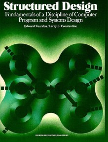 Structured Design: Fundamentals of a Discipline of Computer Program and Systems Design - Edward Yourdon