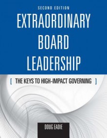 Extraordinary Board Leadership: The Keys to High Impact Governing - Doug Eadie