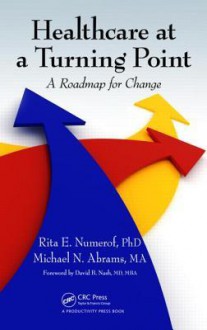 Healthcare at a Turning Point: A Roadmap for Change - Rita E. Numerof, Michael Abrams