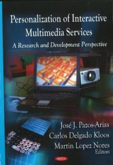 Personalization of Interactive Multimedia Services: A Research and Development Perspective - Jose J. Pazos-arias, Carlos Delgado Kloos