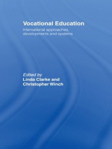 Vocational Education: International Approaches, Developments and Systems - Linda Clarke, Christopher Winch