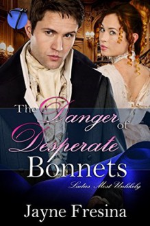 The Danger in Desperate Bonnets (Ladies Most Unlikely Book 2) - Jayne Fresina