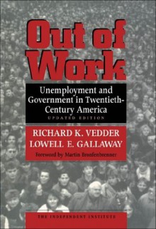 Out of Work: Unemployment and Government in Twentieth-Century America (Independent Institute Book) - Richard K Vedder, Lowell E. Gallaway, Martin Bronfenbrenner