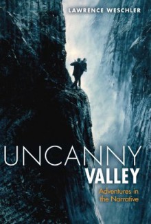 Uncanny Valley: Adventures in the Narrative - Lawrence Weschler