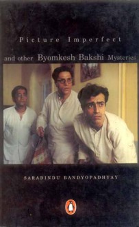 Picture Imperfect and Other Byomkesh Bakshi Mysteries - Sharadindu Bandyopadhyay