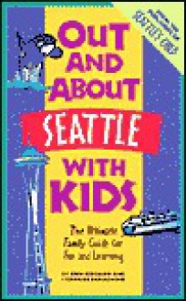 Out and About Seattle with Kids: The Ultimate Family Guide for Fun and Learning - Amy Bergman, Stephanie Dunnewind