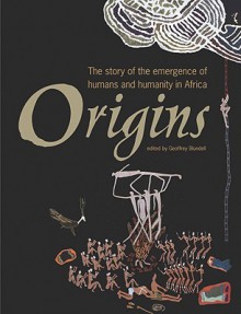 Origins: The Story Of The Emergence Of Humans And Humanity In Africa - Geoffrey Blundell