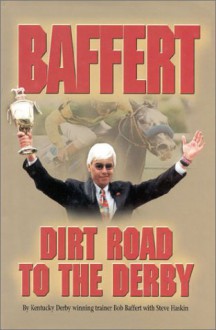 Baffert: Dirt Road to the Derby - Bob Baffert, Steve Haskin