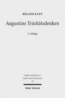 Augustins Trinitatsdenken: Bilanz, Kritik Und Weiterfuhrung Der Modernen Forschung Zu 'de Trinitate' - Roland Kany