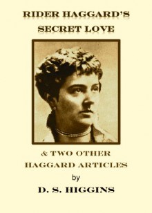 RIDER HAGGARD'S SECRET LOVE & 2 other Haggard Articles - D. S. Higgins