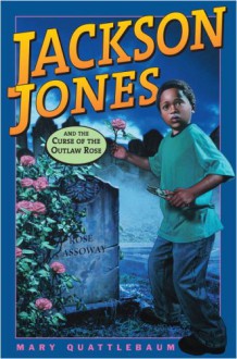 Jackson Jones and the Curse of the Outlaw Rose (Jackson Jones) - Mary Quattlebaum