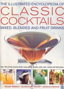 Illustrated Encyclopedia of Classic Cocktails: Mixed, Blended and Fruit Drinks - Stuart Walton, Suzannah Olivier