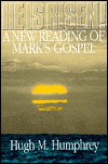 He is Risen!: A New Reading of Mark's Gospel - Hugh M. Humphrey