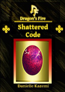 Shattered Code (#11) (Dragon's Fire) - Danielle Kazemi