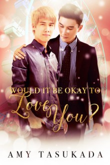 Would it Be Okay to Love You? (Would It Be Okay to Love You? #1) - Amy Tasukada