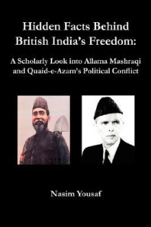 Hidden Facts Behind British India's Freedom: A Scholarly Look Into Allama Mashraqi and Quaid-E-Azam's Political Conflict - Nasim Yousaf