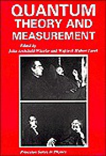 Quantum Theory and Measurement (Princeton Series in Physics) - John Archibald Wheeler, Wojciech Hubert Zurek