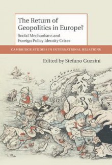 The Return of Geopolitics in Europe?: Agency, Body and Emotion in International Relations - Stefano Guzzini