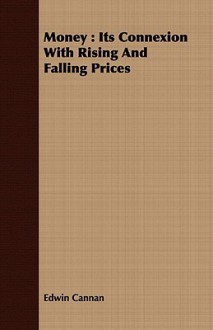 Money: Its Connexion with Rising and Falling Prices - Edwin Cannan