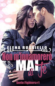 Non m'innamorerò mai di te - Elena Russiello, Sara Adanay