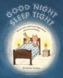 Good Night Sleep Tight: Eleven-and-a-Half Good Night Stories With Fox and Rabbit (Gecko Press Titles) - Kristina Andres, Kristina Andres