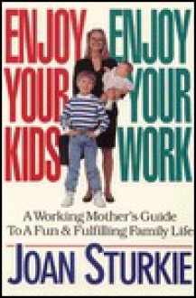 Enjoy Your Kids, Enjoy Your Work - Joan Sturkie