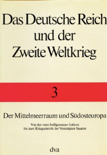 Der Mittelmeerraum Und Sdosteuropa: Von Der "Non Belligeranza" Italiens Bis Zum Kriegseintritt Der Vereinigten Staaten - Gerhard Schreiber, Bernd Stegemann, Detlef Vogel